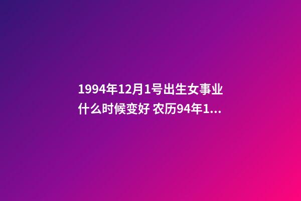1994年12月1号出生女事业什么时候变好 农历94年12月初1出生什么星座-第1张-观点-玄机派